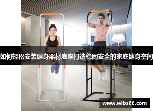 如何轻松安装健身器材底座打造稳固安全的家庭健身空间